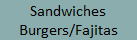 Sandwiches
Burgers/Fajitas